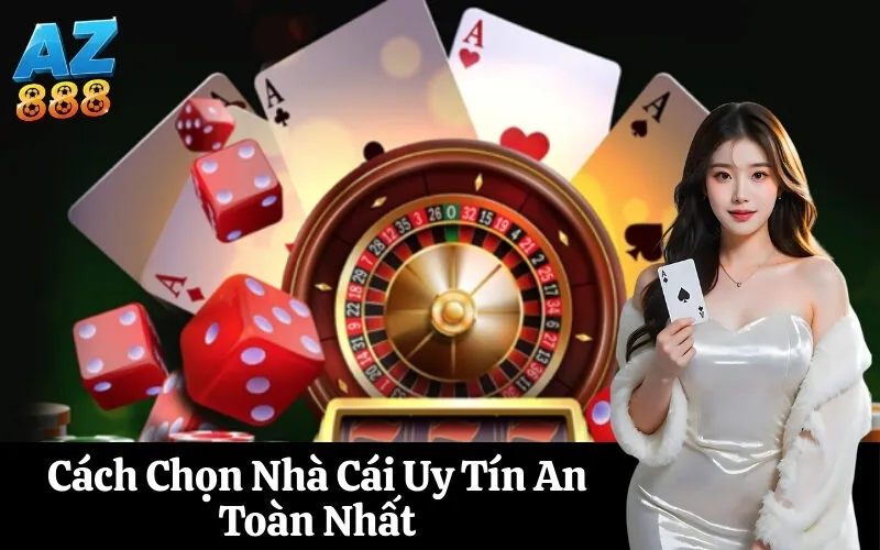 Cách Chọn Nhà Cái Uy Tín An Toàn Nhất